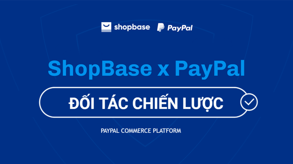 ShopBase là platform Việt Nam đầu tiên tham gia vào chương trình PayPal Commerce Platform.