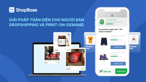 ShopBase - Giải pháp toàn diện cho người bán Dropshipping và Print-on-Demand
